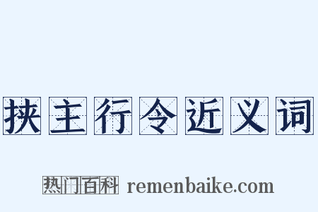 挟主行令近义词是什么意思的图片
